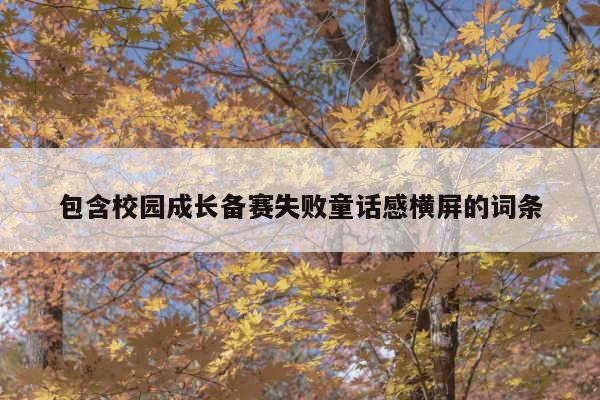 包含校园成长备赛失败童话感横屏的词条