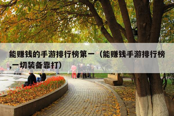 能赚钱的手游排行榜第一(能赚钱手游排行榜,一切装备靠打)