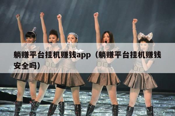 躺赚平台挂机赚钱app(躺赚平台挂机赚钱安全吗)