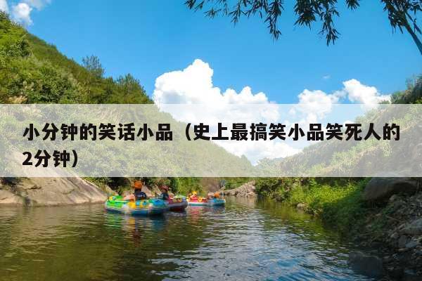 小分钟的笑话小品(史上最搞笑小品笑死人的2分钟)