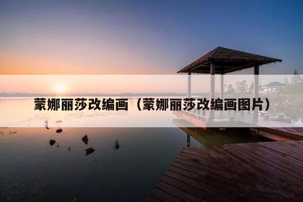 蒙娜丽莎改编画(蒙娜丽莎改编画图片)