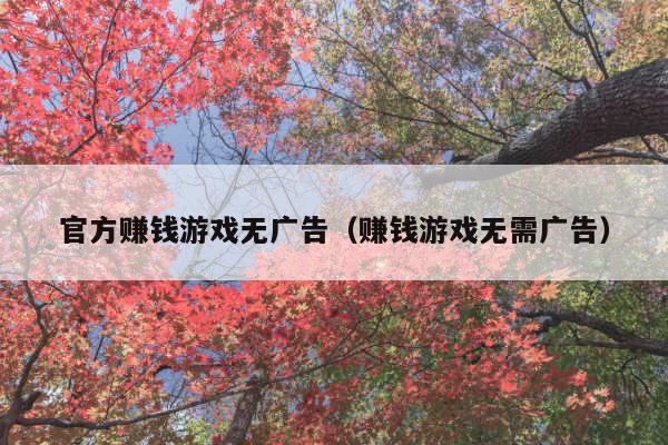 官方赚钱游戏无广告(赚钱游戏无需广告)