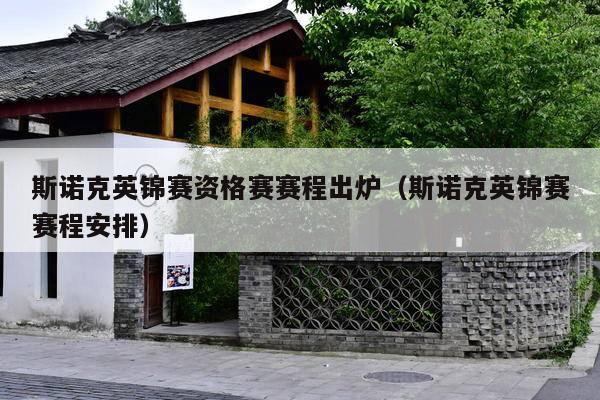 斯诺克英锦赛资格赛赛程出炉(斯诺克英锦赛赛程安排)