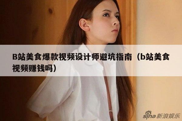 B站美食爆款视频设计师避坑指南(b站美食视频赚钱吗)
