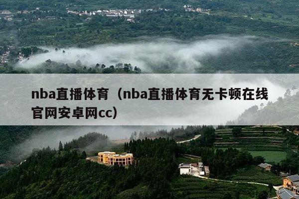 nba直播体育(nba直播体育无卡顿在线官网安卓网cc)
