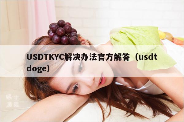 USDTKYC解决办法官方解答(usdtdoge)