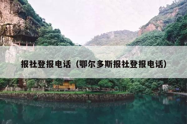 报社登报电话(鄂尔多斯报社登报电话)