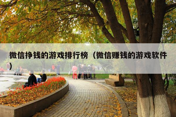 微信挣钱的游戏排行榜(微信赚钱的游戏软件)
