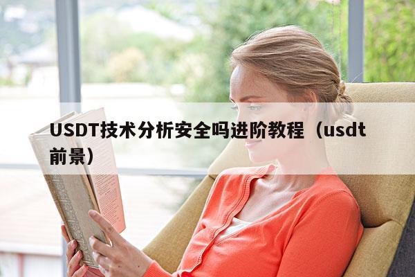 USDT技术分析安全吗进阶教程(usdt前景)