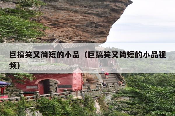 巨搞笑又简短的小品(巨搞笑又简短的小品视频)