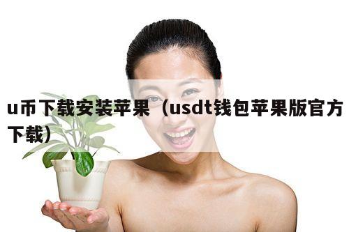 u币下载安装苹果(usdt钱包苹果版官方下载)