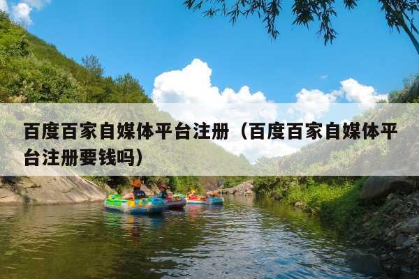 百度百家自媒体平台注册（百度百家自媒体平台注册要钱吗）