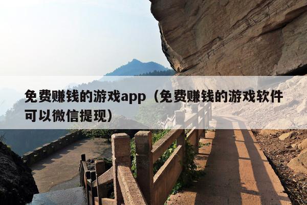 免费赚钱的游戏app(免费赚钱的游戏软件可以微信提现)