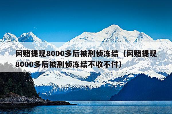 网赌提现8000多后被刑侦冻结(网赌提现8000多后被刑侦冻结不收不付)