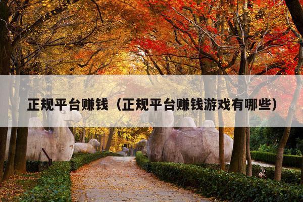 正规平台赚钱(正规平台赚钱游戏有哪些)