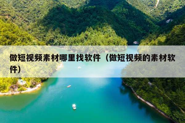 做短视频素材哪里找软件(做短视频的素材软件)