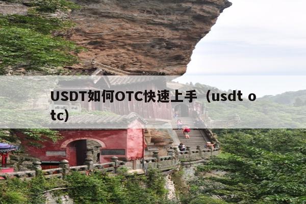 USDT如何OTC快速上手(usdt otc)