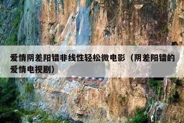 爱情阴差阳错非线性轻松微电影(阴差阳错的爱情电视剧)