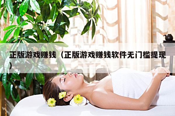 正版游戏赚钱(正版游戏赚钱软件无门槛提现)