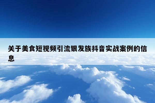 关于美食短视频引流银发族抖音实战案例的信息