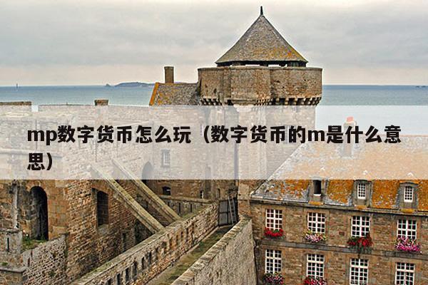 mp数字货币怎么玩(数字货币的m是什么意思)