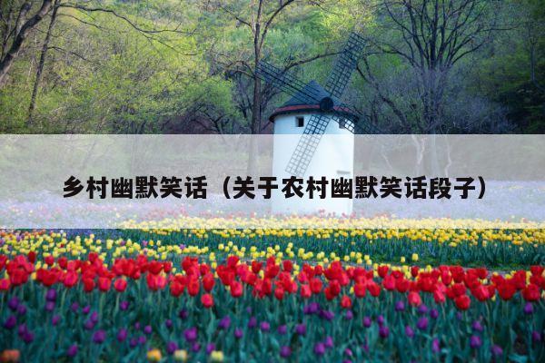 乡村幽默笑话(关于农村幽默笑话段子)