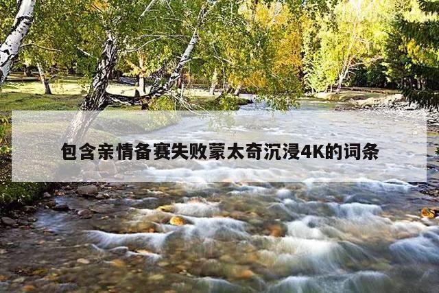 包含亲情备赛失败蒙太奇沉浸4K的词条