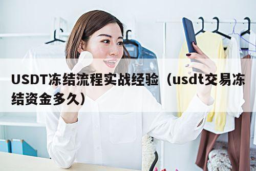 USDT冻结流程实战经验（usdt交易冻结资金多久）