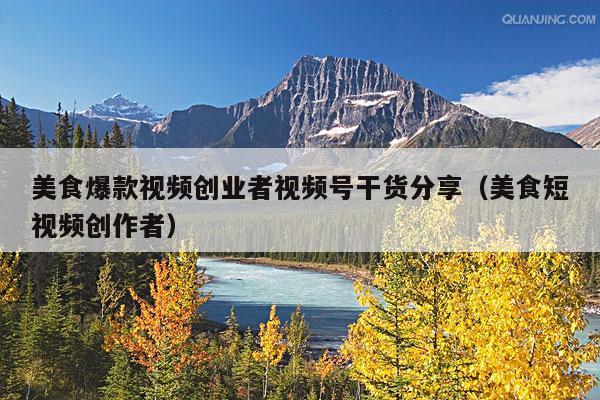 美食爆款视频创业者视频号干货分享(美食短视频创作者)