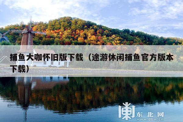 捕鱼大咖怀旧版下载(途游休闲捕鱼官方版本下载)