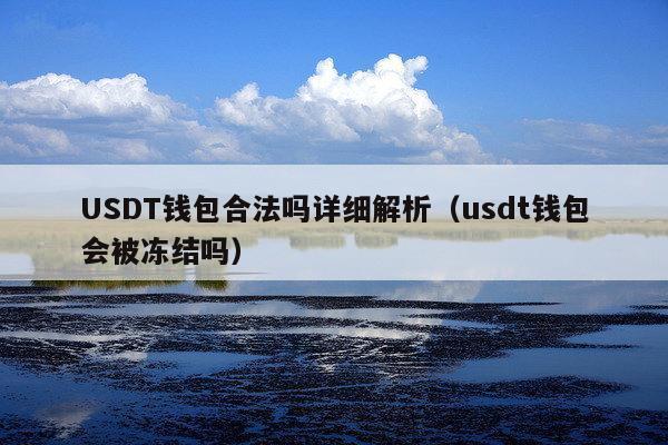USDT钱包合法吗详细解析(usdt钱包会被冻结吗)