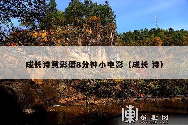 成长诗意彩蛋8分钟小电影(成长 诗)