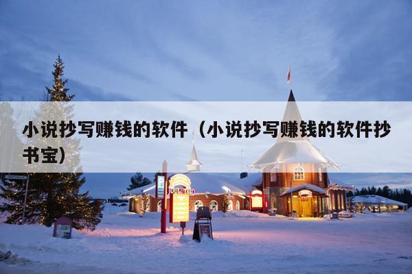 小说抄写赚钱的软件(小说抄写赚钱的软件抄书宝)