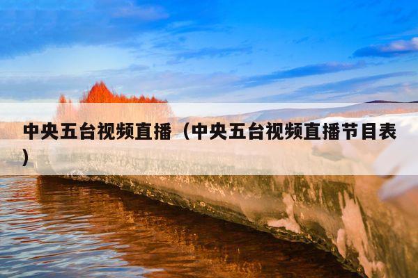 中央五台视频直播(中央五台视频直播节目表)