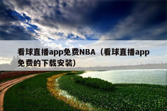 看球直播app免费NBA(看球直播app免费的下载安装)
