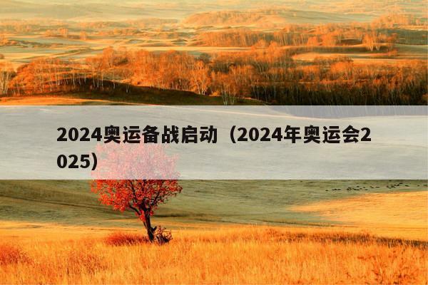 2024奥运备战启动(2024年奥运会2025)