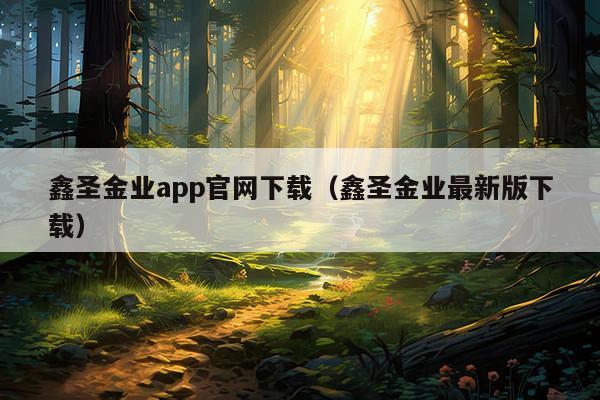 鑫圣金业app官网下载(鑫圣金业最新版下载)