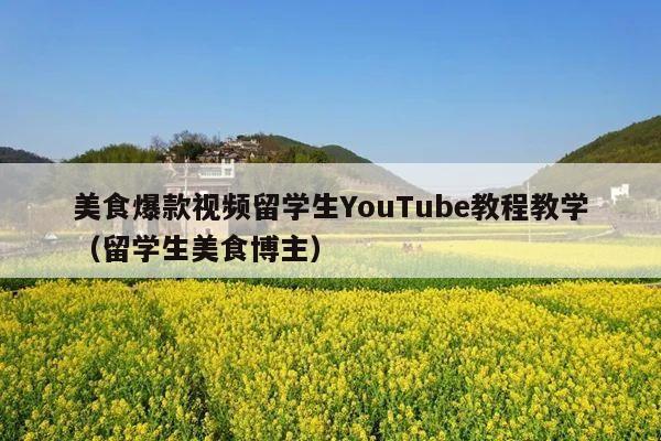 美食爆款视频留学生YouTube教程教学(留学生美食博主)