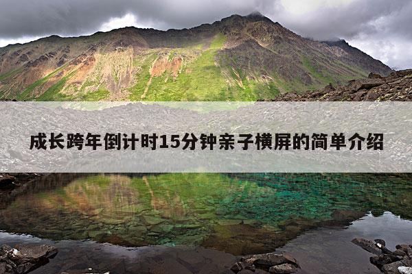 成长跨年倒计时15分钟亲子横屏的简单介绍