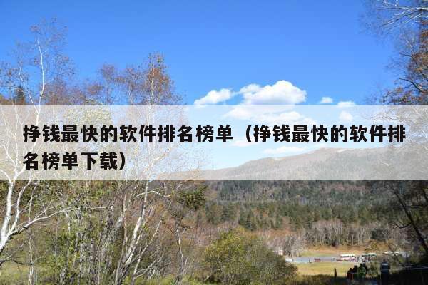 挣钱最快的软件排名榜单(挣钱最快的软件排名榜单下载)