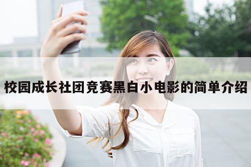 校园成长社团竞赛黑白小电影的简单介绍