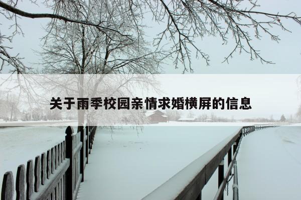 关于雨季校园亲情求婚横屏的信息