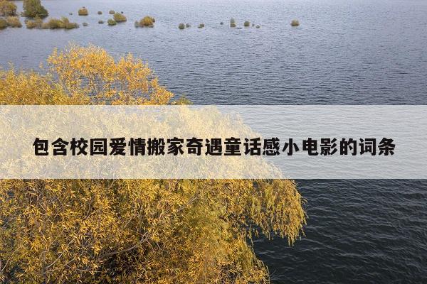 包含校园爱情搬家奇遇童话感小电影的词条