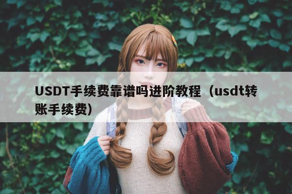 USDT手续费靠谱吗进阶教程(usdt转账手续费)