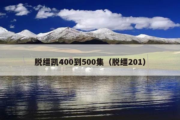 脱缰凯400到500集(脱缰201)