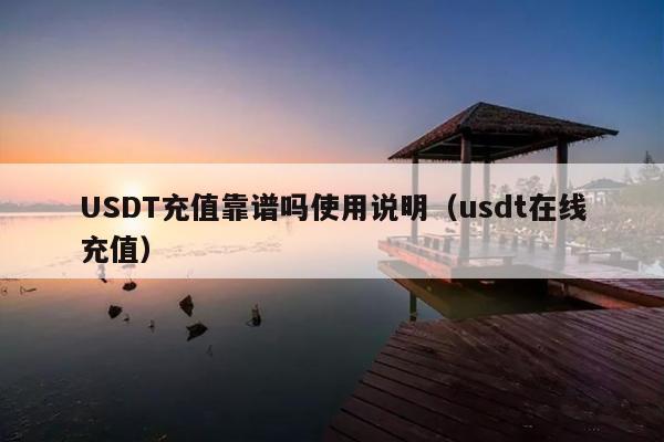 USDT充值靠谱吗使用说明(usdt在线充值)